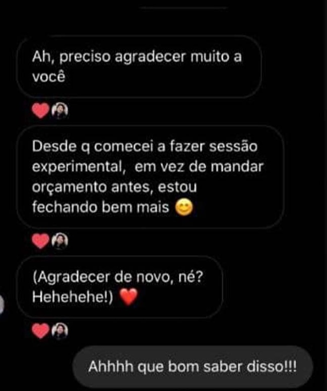 Mensagem de uma aluna: “Ah, preciso agradecer muito a você. Desde que comecei a fazer sessão experimental, em vez de mandar orçamento antes, estou fechando bem mais.”
