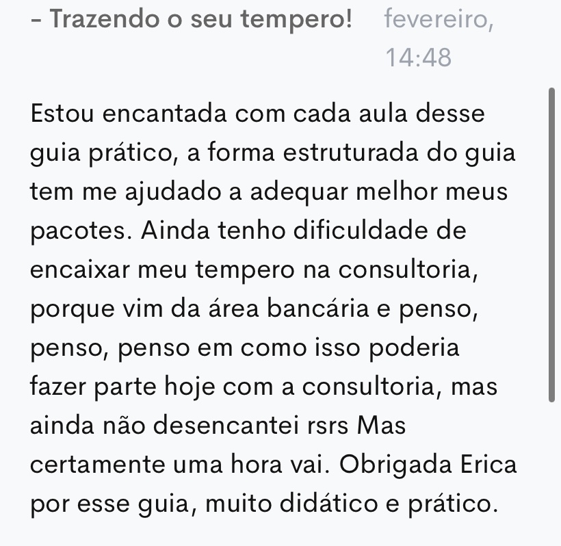 Comentário de uma aluna na plataforma: “Estou encantada com cada aula desse guia prático, a forma estruturada do guia tem me ajudado a adequar melhor meus pacotes. Obrigada Erica por esse guia, muito didático e prático.”